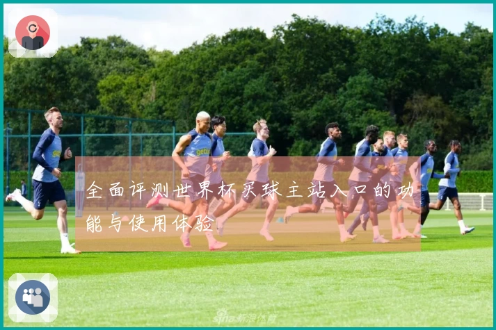 全面评测世界杯买球主站入口的功能与使用体验